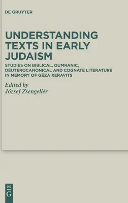Understanding Texts in Early Judaism: Studies on Biblical, Qumranic, Deuterocanonical and Cognate Literature in Memory of Gza Xeravits (Porozumenie textom v ranom judaizme: Štúdie o biblickej, kumránskej, deuterokanonickej a kognitívnej literatúre na pamiatku Gza Xeravitsa) - Understanding Texts in Early Judaism: Studies on Biblical, Qumranic, Deuterocanonical and Cognate Literature in Memory of Gza Xeravits