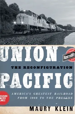 Union Pacific: The Reconfiguration: Najväčšia americká železnica od roku 1969 do súčasnosti - Union Pacific: The Reconfiguration: America's Greatest Railroad from 1969 to the Present