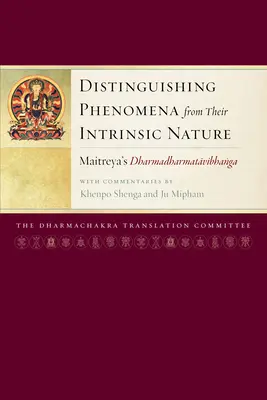 Rozlišovanie javov od ich vnútornej povahy: Dharmadharmatavibhanga od Maitreyu s komentármi Khenpo Shenga a Ju Miphama - Distinguishing Phenomena from Their Intrinsic Nature: Maitreya's Dharmadharmatavibhanga with Commentaries by Khenpo Shenga and Ju Mipham