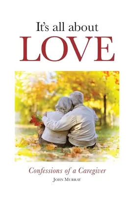 Všetko je to o láske: Vyznanie opatrovateľky - It's All About Love: Confessions of a Caregiver