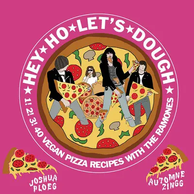 Hej Ho Let's Dough!: 1! 2! 3! 40 vegánskych receptov na pizzu, ktoré nesúvisia s kapelou Ramones - Hey Ho Let's Dough!: 1! 2! 3! 40 Vegan Pizza Recipes Unrelated to the Ramones
