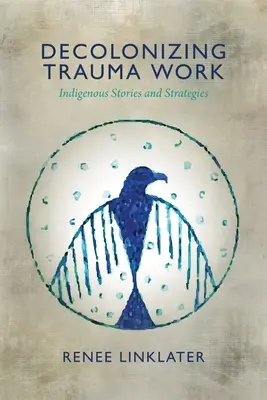 Dekolonizácia práce s traumou: Príbehy a stratégie pôvodných obyvateľov - Decolonizing Trauma Work: Indigenous Stories and Strategies