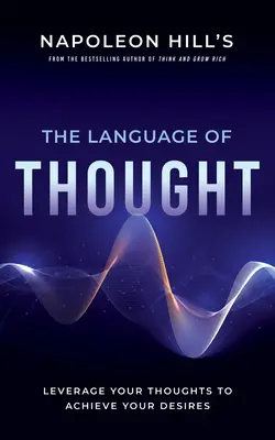 Jazyk myšlienok Napoleona Hilla: Využite svoje myšlienky na dosiahnutie svojich túžob - Napoleon Hill's the Language of Thought: Leverage Your Thoughts to Achieve Your Desires