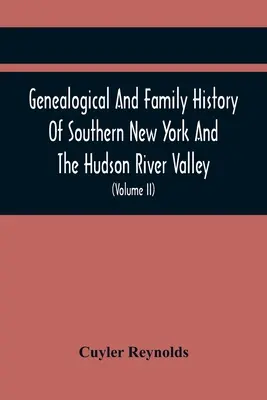 Genealogické a rodinné dejiny južného New Yorku a údolia rieky Hudson; záznam o úspechoch jej obyvateľov pri vytváraní spoločného štátu - Genealogical And Family History Of Southern New York And The Hudson River Valley; A Record Of The Achievements Of Her People In The Making Of A Common