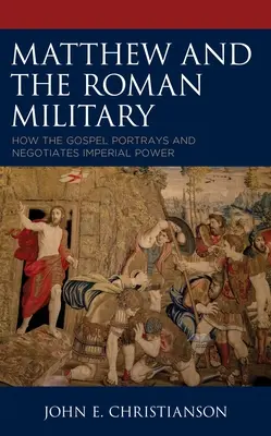 Matúš a rímska armáda: Ako evanjelium zobrazuje a vyjednáva o cisárskej moci - Matthew and the Roman Military: How the Gospel Portrays and Negotiates Imperial Power