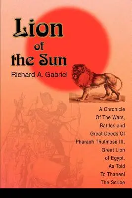 Lev zo slnka: Srdce slnka: Kronika vojen, bitiek a veľkých činov faraóna Thutmose III, veľkého egyptského leva, ako ju vyrozprával Thaneni - Lion of the Sun: A Chronicle Of The Wars, Battles and Great Deeds Of Pharaoh Thutmose III, Great Lion of Egypt, As Told To Thaneni The