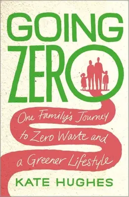 Going Zero: Cesta jednej rodiny k nulovému odpadu a ekologickejšiemu životnému štýlu - Going Zero: One Family's Journey to Zero Waste and a Greener Lifestyle