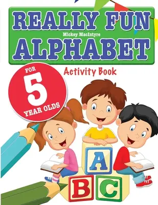 Naozaj zábavná abeceda pre päťročné deti: Zábavná a náučná kniha s abecedou pre päťročné deti - Really Fun Alphabet For 5 Year Olds: A fun & educational alphabet activity book for five year old children