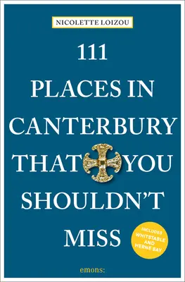 111 miest v Canterbury, ktoré by ste nemali vynechať - 111 Places in Canterbury That You Shouldn't Miss