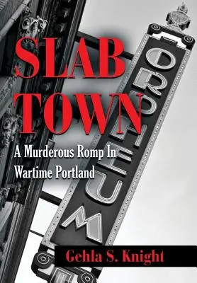 Slab Town: Vražedný román z vojnového Portlandu - Slab Town: A Murderous Romp Through Wartime Portland