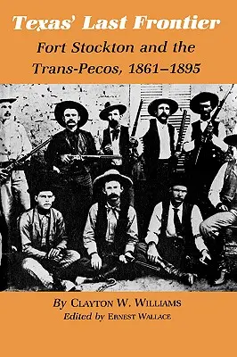 Posledná hranica Texasu: Fort Stockton a Trans-Pecos, 1861-1895 - Texas' Last Frontier: Fort Stockton and the Trans-Pecos, 1861-1895