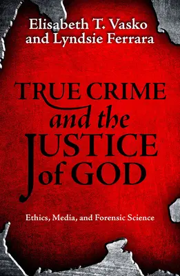 Skutočný zločin a Božia spravodlivosť: Etika, médiá a forenzné vedy - True Crime and the Justice of God: Ethics, Media, and Forensic Science
