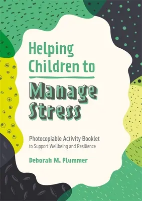 Pomoc deťom pri zvládaní stresu: Knižka s aktivitami na podporu pohody a odolnosti, ktorá sa dá kopírovať - Helping Children to Manage Stress: Photocopiable Activity Booklet to Support Wellbeing and Resilience