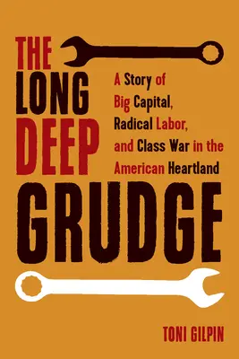 The Long Deep Grudge: The Long Deep Grudge: Príbeh veľkého kapitálu, radikálnej práce a triedneho boja v americkom Heartlande - The Long Deep Grudge: A Story of Big Capital, Radical Labor, and Class War in the American Heartland