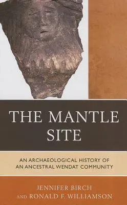 The Mantle Site (Miesto plášťa): Archeologická história komunity predkov Wendatov - The Mantle Site: An Archaeological History of an Ancestral Wendat Community