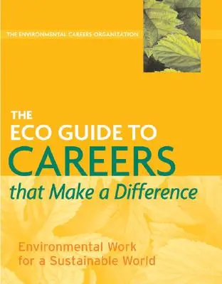 Ekologický sprievodca kariérou, ktorá má zmysel: Environmentálna práca pre udržateľný svet - The Eco Guide to Careers That Make a Difference: Environmental Work for a Sustainable World