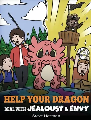 Pomôžte svojmu drakovi vyrovnať sa so žiarlivosťou a závisťou: Príbeh o zvládaní závisti a žiarlivosti - Help Your Dragon Deal with Jealousy and Envy: A Story About Handling Envy and Jealousy