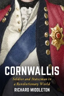 Cornwallis: vojak a štátnik v revolučnom svete - Cornwallis: Soldier and Statesman in a Revolutionary World