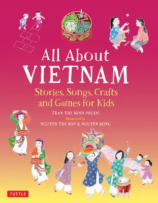 Všetko o Vietname: Projekty a aktivity pre deti: Projekty pre deti: Spoznajte vietnamskú kultúru pomocou príbehov, piesní, remesiel a hier - All about Vietnam: Projects & Activities for Kids: Learn about Vietnamese Culture with Stories, Songs, Crafts and Games