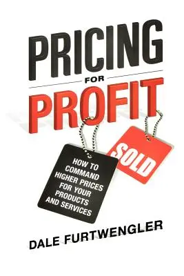 Tvorba cien pre zisk: Ako dosiahnuť vyššie ceny za svoje produkty a služby - Pricing for Profit: How to Command Higher Prices for Your Products and Services