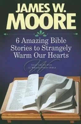6 úžasných biblických príbehov, ktoré nás zvláštne zahrejú pri srdci - 6 Amazing Bible Stories to Strangely Warm Our Hearts