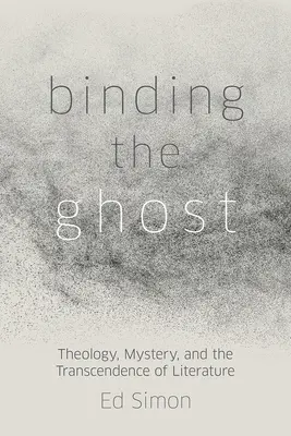 Spútanie ducha: Teológia, tajomstvo a transcendencia literatúry - Binding the Ghost: Theology, Mystery, and the Transcendence of Literature