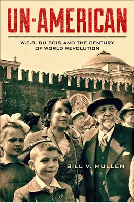 Un-American: Du Bois a storočie svetovej revolúcie - Un-American: W.E.B. Du Bois and the Century of World Revolution