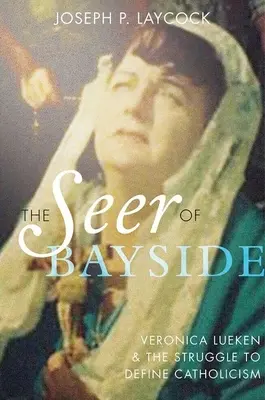 Veštkyňa z Bayside: Veronika Luekenová a boj o definíciu katolicizmu - The Seer of Bayside: Veronica Lueken and the Struggle to Define Catholicism