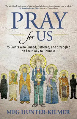 Modli sa za nás: 75 svätých, ktorí hrešili, trpeli a bojovali na ceste k svätosti - Pray for Us: 75 Saints Who Sinned, Suffered, and Struggled on Their Way to Holiness