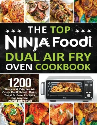 Špičková kuchárska kniha Ninja Foodi Air Fry Oven Cookbook: Vzduchová kuchyňa: 1200 jednoduchších a chrumkavejších receptov na smaženie, vyprážanie, pečenie, opekanie a ďalšie recepty pre každého - The Top Ninja Foodi Air Fry Oven Cookbook: 1200 Simpler & Crispier Air Crisp, Broil, Roast, Bake, Toast & More Recipes For Anyone