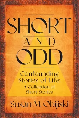 Krátky a zvláštny: Zmatené príbehy zo života: Zbierka krátkych poviedok: Znepokojivé a nezmyselné príbehy - Short and Odd: Confounding Stories of Life: A Collection of Short Stories