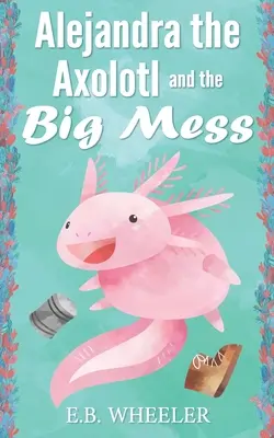 Axolotl Alejandra a veľký neporiadok - Alejandra the Axolotl and the Big Mess