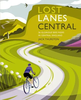 Stratené cesty stredným Anglickom: V strednom Anglicku: 36 nádherných cyklistických výletov - Lost Lanes Central England: 36 Glorious Bike Rides in Central England