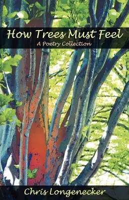 Ako sa musia cítiť stromy: básnická zbierka - How Trees Must Feel: A Poetry Collection