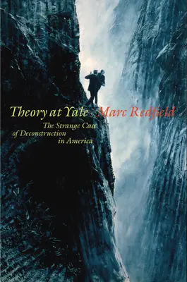 Teória na Yale: Podivný prípad dekonštrukcie v Amerike - Theory at Yale: The Strange Case of Deconstruction in America