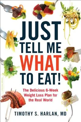 Len mi povedz, čo mám jesť!: Lahodný 6-týždňový plán na chudnutie pre skutočný svet - Just Tell Me What to Eat!: The Delicious 6-Week Weight-Loss Plan for the Real World