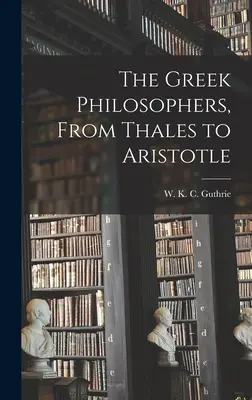 Grécki filozofi: od Tálesa po Aristotela - The Greek Philosophers, From Thales to Aristotle