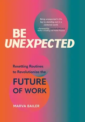 Buď neočakávaný: Neočakávané: Resetovanie rutiny pre revolúciu v budúcnosti práce - Be Unexpected: Resetting Routines to Revolutionize the Future of Work