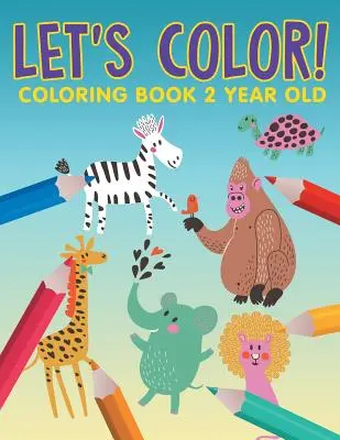 Vyfarbujme! Omaľovánky pre dvojročné deti - Let's Color!: Coloring Book 2 Year Old