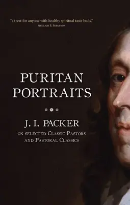 Puritánske portréty: I. Packer o vybraných klasických pastoroch a pastoračných klasikoch - Puritan Portraits: J. I. Packer on Selected Classic Pastors and Pastoral Classics