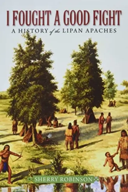 Bojoval som dobrý boj: A History of the Lipan Apaches (História lipanských Apačov) - I Fought a Good Fight: A History of the Lipan Apaches