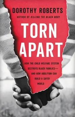 Torn Apart: Ako systém starostlivosti o deti ničí černošské rodiny - a ako môže jeho zrušenie vybudovať bezpečnejší svet - Torn Apart: How the Child Welfare System Destroys Black Families--And How Abolition Can Build a Safer World