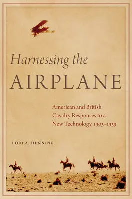 Využitie lietadla: Americká a britská kavaléria reaguje na novú technológiu v rokoch 1903 - 1939 - Harnessing the Airplane: American and British Cavalry Responses to a New Technology, 1903-1939