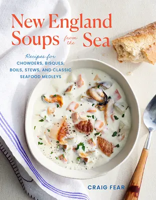 Nové anglické polievky z mora: Recepty na dusené jedlá, biskvity, varené jedlá, dusené jedlá a klasické zmesi morských plodov - New England Soups from the Sea: Recipes for Chowders, Bisques, Boils, Stews, and Classic Seafood Medleys