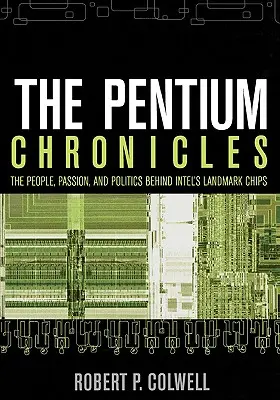 Kroniky Pentium: Ľudia, vášeň a politika, ktoré stáli za významnými čipmi spoločnosti Intel - The Pentium Chronicles: The People, Passion, and Politics Behind Intel's Landmark Chips
