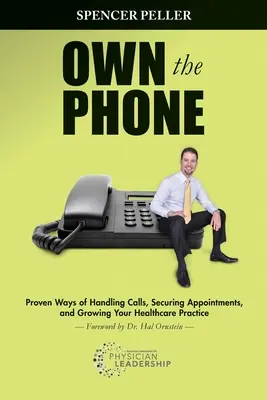Vlastný telefón: Telefón: Osvedčené spôsoby vybavovania hovorov, zabezpečovania stretnutí a rozširovania zdravotníckej praxe - Own the Phone: Proven Ways of Handling Calls, Securing Appointments, and Growing Your Healthcare Practice