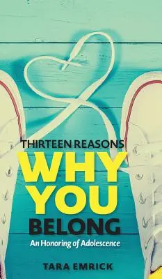 Trinásť dôvodov, prečo patríš: Dôvody, prečo si myslíte, že je to tak: Pocta dospievaniu - Thirteen Reasons Why You Belong: An Honoring of Adolescence