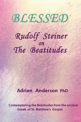 Blahoslavenstvá: „Všadeprítomnosť, ktorá sa odohráva v čase, keď je človek na svete, je pre neho veľmi dôležitá: Rudolf Steiner o blahoslavenstvách - Blessed: Rudolf Steiner on The Beatitudes