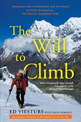 Vôľa liezť: Posadnutosť a odhodlanie a snaha zdolať Annapurnu - najsmrteľnejší vrchol sveta - The Will to Climb: Obsession and Commitment and the Quest to Climb Annapurna--The World's Deadliest Peak