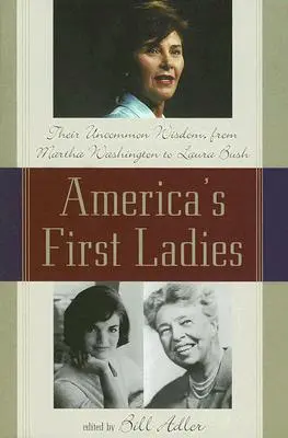 Prvé dámy Ameriky: Ich neobyčajná múdrosť od Marthy Washingtonovej po Lauru Bushovú - America's First Ladies: Their Uncommon Wisdom, from Martha Washington to Laura Bush